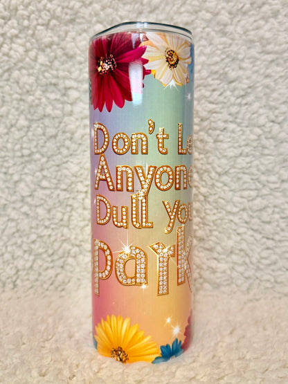 Don't Let Anyone Dull Your Sparkle Tumbler